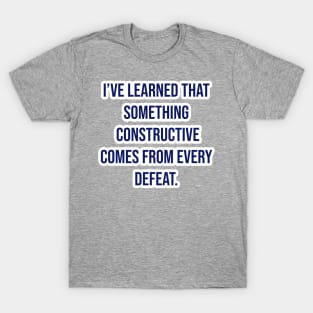 "I’ve learned that something constructive comes from every defeat." - Tom Landry T-Shirt